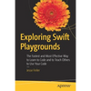 Exploring Swift Playgrounds: The Fastest and Most Effective Way to Learn to Code and to Teach Others to Use Your Code - Paperback