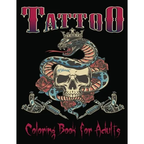 Tattoo Coloring Book For Adults: Over 85Coloring Pages For Adult Relaxation With Beautiful Modern Tattoo Designs Such As Sugar Skulls, Hearts, Roses a - Paperback