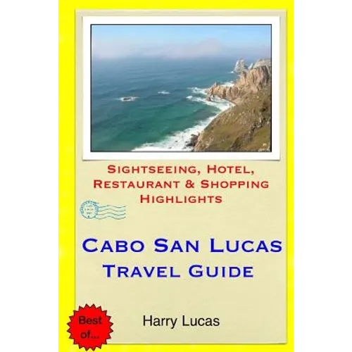 Cabo San Lucas Travel Guide: Sightseeing, Hotel, Restaurant & Shopping Highlights - Paperback