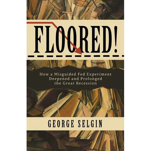 Floored!: How a Misguided Fed Experiment Deepened and Prolonged the Great Recession - Paperback