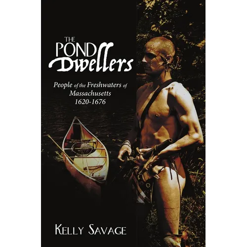 The Pond Dwellers: People of the Freshwaters of Massachusetts 1620-1676 - Paperback