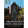 Abandoned Gary, Indiana: City of the Century - Paperback