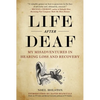Life After Deaf: My Misadventures in Hearing Loss and Recovery - Hardcover