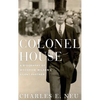 Colonel House: A Biography of Woodrow Wilson's Silent Partner - Hardcover