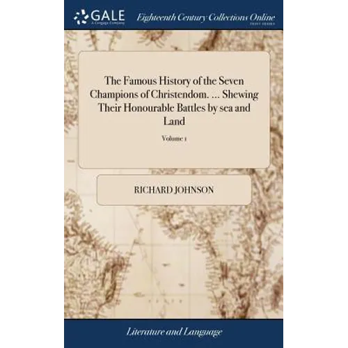 The Famous History of the Seven Champions of Christendom. ... Shewing Their Honourable Battles by sea and Land: Their Tilts, Justs, Tournaments, for L - Hardcover
