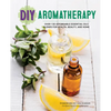 DIY Aromatherapy: Over 130 Affordable Essential Oils Blends for Health, Beauty, and Home - Paperback