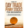 How to Day Trade Penny Stocks for Beginners: Find Out How You Can Trade For a Living Using Unique Trading Psychology, Expert Tools and Tactics, and Wi - Paperback