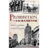 Prohibition in Sacramento: Moralizers & Bootleggers in the Wettest City in the Nation - Hardcover