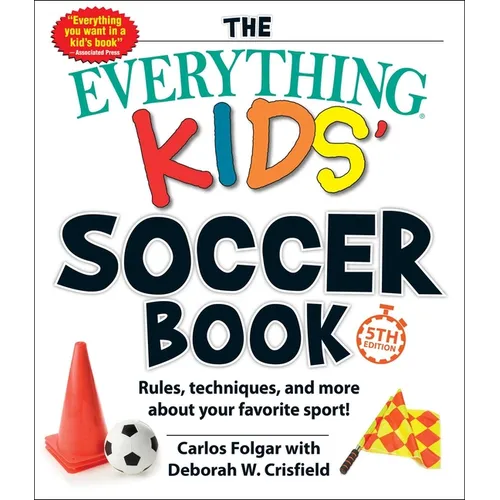 The Everything Kids' Soccer Book, 5th Edition: Rules, Techniques, and More about Your Favorite Sport! - Paperback