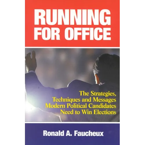 Running for Office: The Strategies, Techniques and Messages Modern Political Candidates Need To Win Elections - Hardcover
