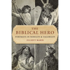 The Biblical Hero: Portraits in Nobility and Fallibility - Paperback