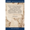 The History of Francis-Eugene Prince of Savoy, ... Containing, the Military Transactions of Above Thirty Campaigns, Made by his Serene Highness in Hun - Hardcover