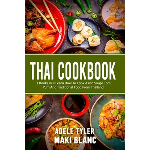 Thai Cookbook: 2 Books in 1: Learn How To Cook Asian Soups Tom Yum And Traditional Food From Thailand - Paperback