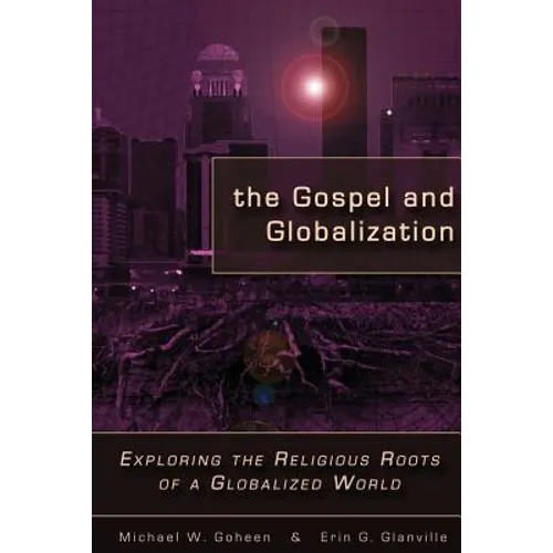 The Gospel and Globalization: Exploring the Religious Roots of a Globalized World - Paperback