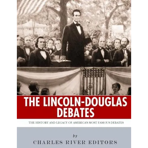 The Lincoln-Douglas Debates: The History and Legacy of America's Most Famous Debates - Paperback