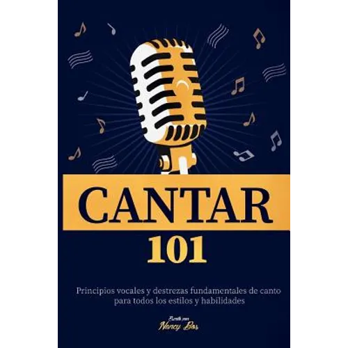 Cantar 101: Principios vocales y destrezas fundamentales de canto para todos los estilos y habilidades - Paperback