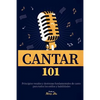 Cantar 101: Principios vocales y destrezas fundamentales de canto para todos los estilos y habilidades - Paperback