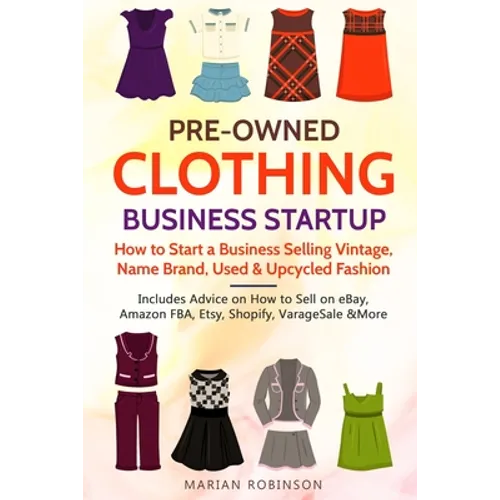 Pre-Owned Clothing Business Startup: How to Start a Business Selling Vintage, Name Brand, Used & Upcycled Fashion: Includes Advice on How to Sell on e - Paperback