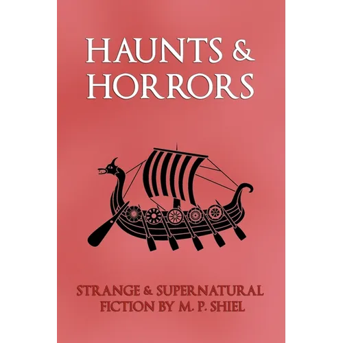 Haunts & Horrors: Strange & Supernatural Fiction by M. P. Shiel - Paperback