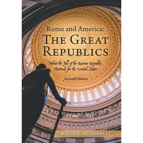 Rome and America: The Great Republics: What the Fall of the Roman Republic Portends for the United States - Hardcover