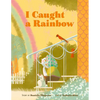 I Caught a Rainbow: A Picture Book - Hardcover