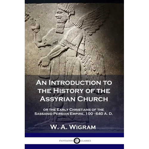 An Introduction to the History of the Assyrian Church: or the Early Christians of the Sassanid Persian Empire, 100-640 A.D. - Paperback