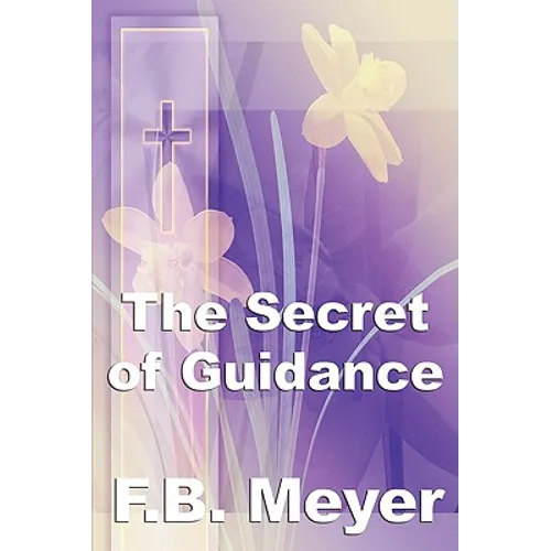 The Secret of Guidance: A Classic Christian Guide to Seeking the Will of God - Paperback