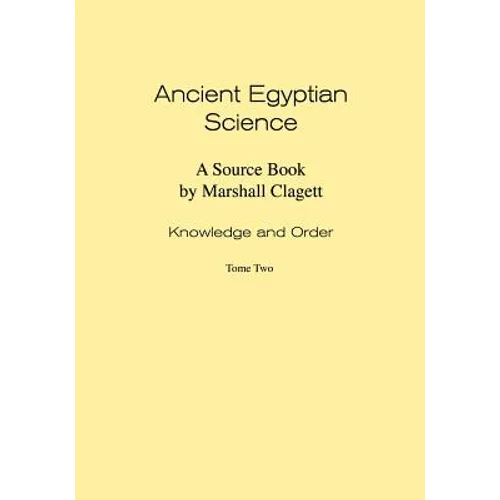 Ancient Egyptian Science: Source Book. Volume I: Knowledge and Order. Tome Two. Memoirs, American Philosophical Society (Vol. 184) - Hardcover