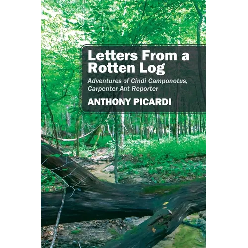 Letters From a Rotten Log: Adventures of Cindi Camponotus, Carpenter Ant Reporter - Paperback