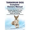 Tamaskan Dog Complete Owners Manual. Tamaskan Dog book for care, costs, feeding, grooming, health and training. - Paperback