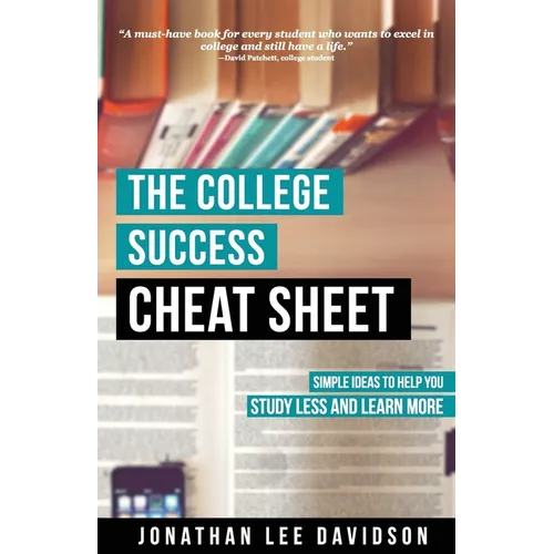 The College Success Cheat Sheet: Simple Ideas to Help You Study Less and Learn More - Paperback