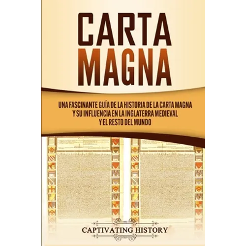 Carta Magna: Una fascinante guía de la historia de la Carta Magna y su influencia en la Inglaterra medieval y el resto del mundo - Paperback