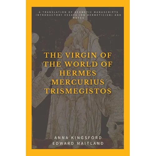 The Virgin of the World of Hermes Mercurius Trismegistos: A translation of Hermetic manuscripts. Introductory essays (on Hermeticism) and notes - Paperback