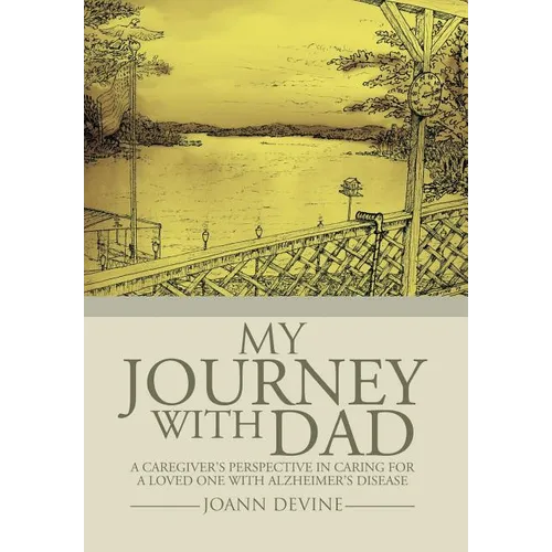 My Journey with Dad: A Caregiver's Perspective in Caring for a Loved One with Alzheimer's Disease - Hardcover