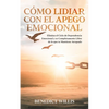 Cómo Lidiar con el Apego Emocional: Elimina el Ciclo de Dependencia Emocional y se Completamente Libre de lo que te Mantiene Atrapado - Paperback