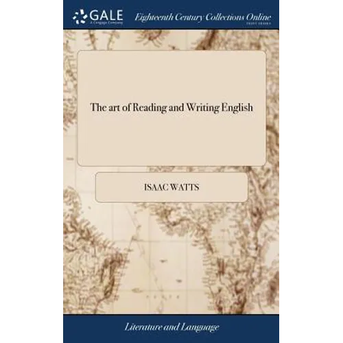 The art of Reading and Writing English: Or, the Chief Principles and Rules of Pronouncing our Mother-tongue, ... By I. Watts, D.D. The Ninth Edition - Hardcover