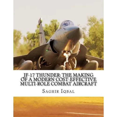 JF-17 Thunder: The Making of a Modern Cost-effective Multi-role Combat Aircraft - Paperback