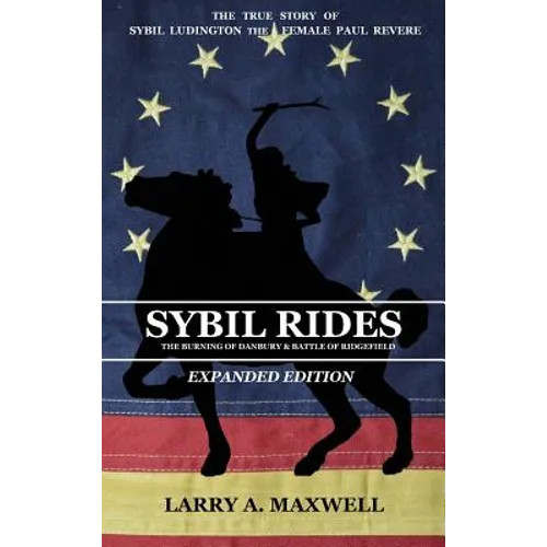 Sybil Rides the Expanded Edition: The True Story of Sybil Ludington the Female Paul Revere, The Burning of Danbury and Battle of Ridgefield - Hardcover