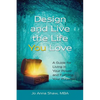 Design and Live the Life YOU Love: A Guide for Living in Your Power and Fulfilling Your Purpose - Paperback