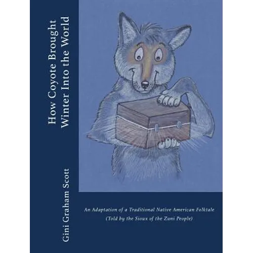 How Coyote Brought Winter into the World: An Adaptation of a Traditional Native American Folktale (Told by the Zuni People) - Hardcover