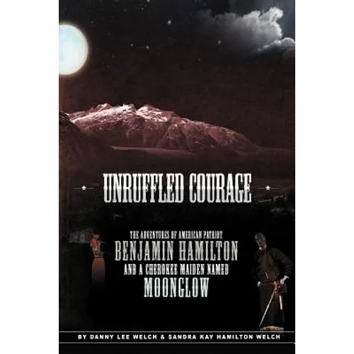 Unruffled Courage: The Adventures of American Patriot Benjamin Hamilton and a Cherokee Maiden Named Moonglow - Paperback