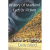 History of Mankind Fact or Fiction: Make Up Your Own Mind - Paperback