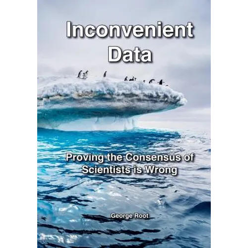 Inconvenient Data: Proving the Consensus of Scientists is Wrong - Paperback
