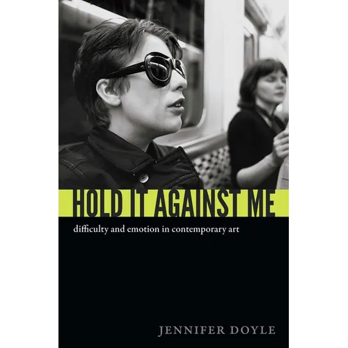 Hold It Against Me: Difficulty and Emotion in Contemporary Art - Paperback