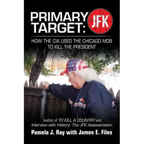 Primary Target: JFK - HOW THE CIA USED THE CHICAGO MOB TO KILL THE PRESIDENT: Author of TO KILL A COUNTY and Interview with History: The JFK Assassina - Paperback