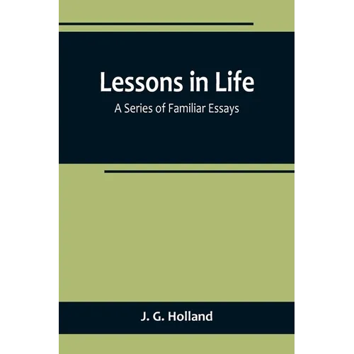 Lessons in Life; A Series of Familiar Essays - Paperback