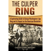 The Culper Ring: A Captivating Guide to George Washington's Spy Ring and its Impact on the American Revolution - Paperback