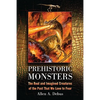 Prehistoric Monsters: The Real and Imagined Creatures of the Past That We Love to Fear - Paperback