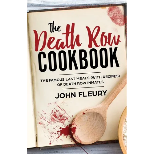The Death Row Cookbook: The Famous Last Meals (with Recipes) of Death Row Inmates - Paperback