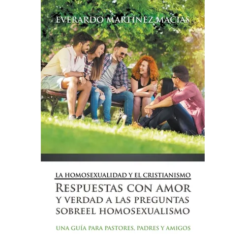La Homosexualidad y el Cristianismo: Respuestas con amor y verdad a las preguntas sobre el homosexualismo - Paperback